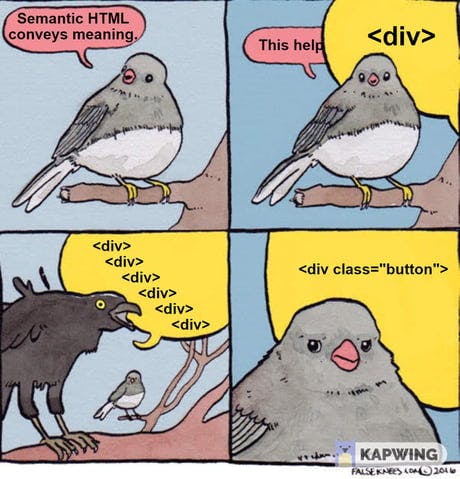 Two birds sitting in a tree. The first says “Semantic HTML conveys meaning”, but is interrupted by a larger bird screaming “<div>” and “<div class='button'>”.