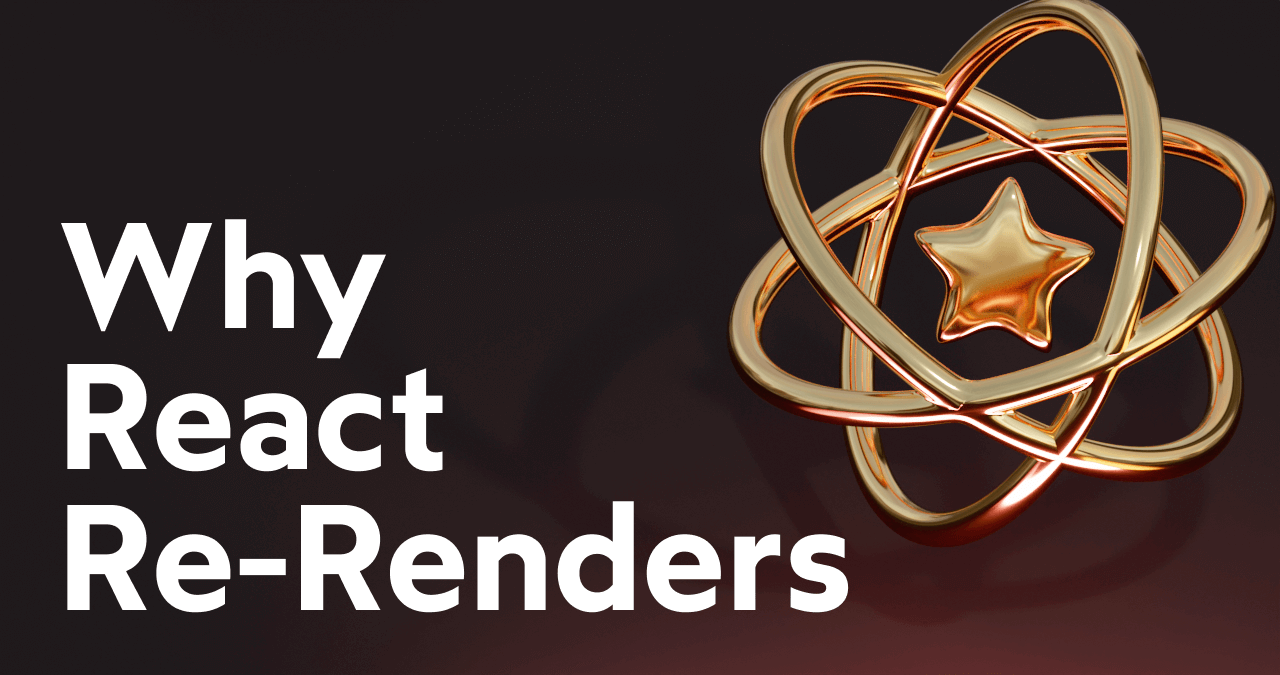 Why React Re-Renders (17 minute read)